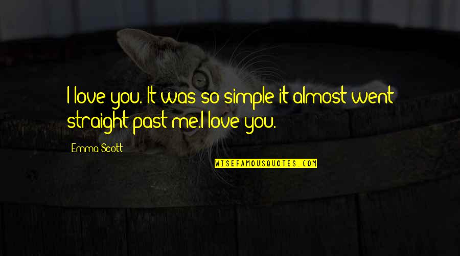 St Bartholomew Quotes By Emma Scott: I love you. It was so simple it