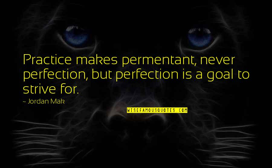 St Claudine Thevenet Quotes By Jordan Mak: Practice makes permentant, never perfection, but perfection is