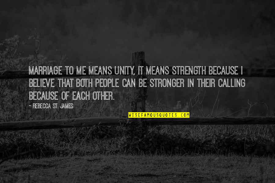 St James Quotes By Rebecca St. James: Marriage to me means unity, it means strength