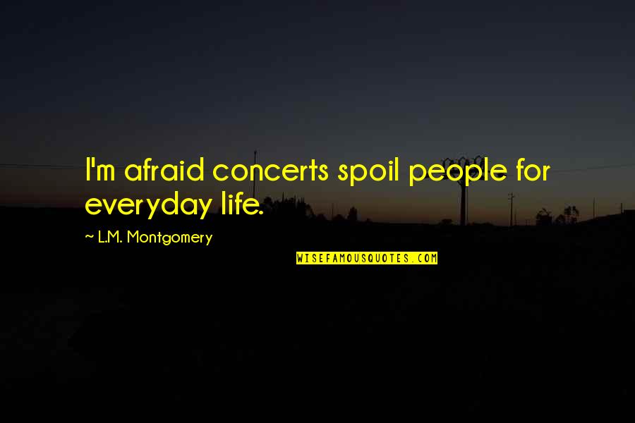 St Patricks Day Sayings And Quotes By L.M. Montgomery: I'm afraid concerts spoil people for everyday life.