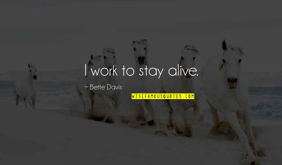 St Veit Stra E Quotes By Bette Davis: I work to stay alive.