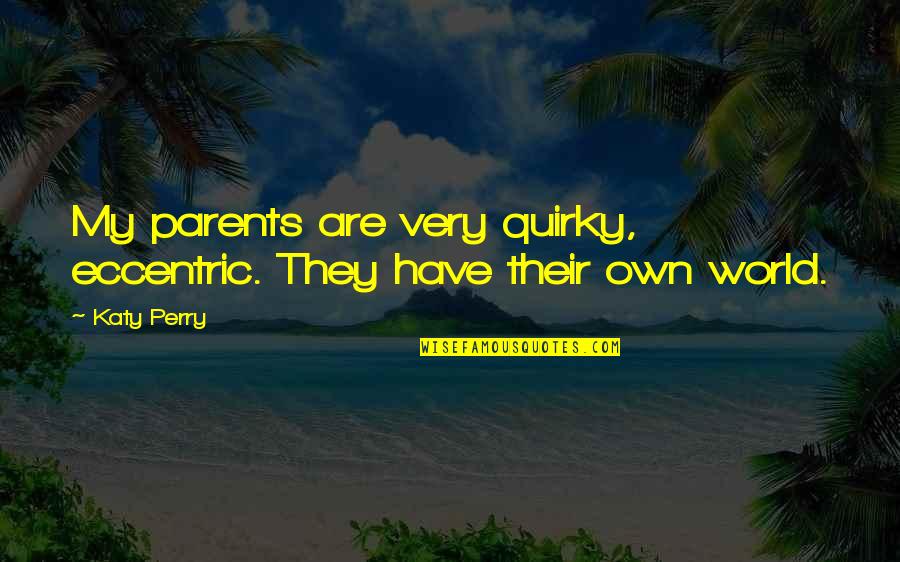 Staa Quote Quotes By Katy Perry: My parents are very quirky, eccentric. They have