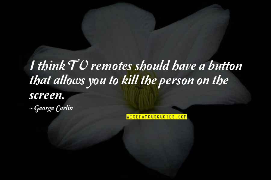 Stabiliser Fortuner Quotes By George Carlin: I think TV remotes should have a button