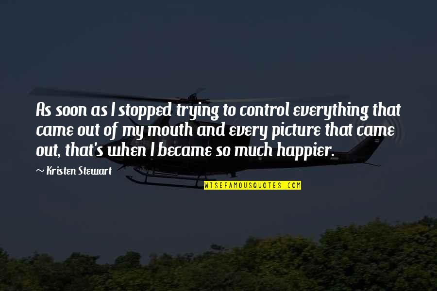 Stachys Quotes By Kristen Stewart: As soon as I stopped trying to control