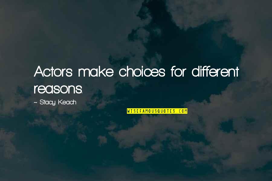 Stacy Keach Quotes By Stacy Keach: Actors make choices for different reasons.