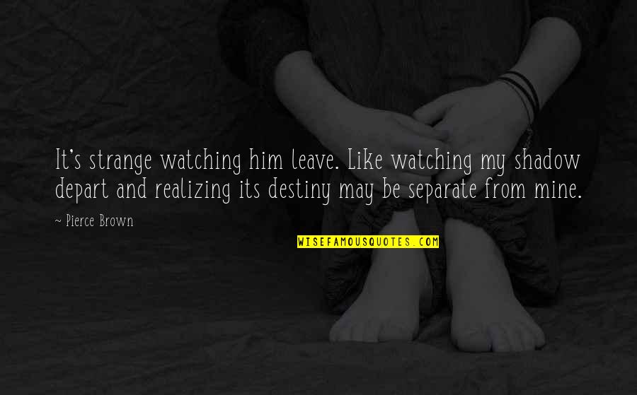 Stadlbauer Hk Quotes By Pierce Brown: It's strange watching him leave. Like watching my