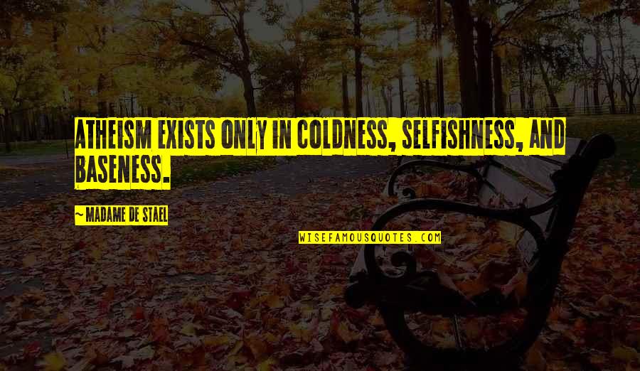 Stael Quotes By Madame De Stael: Atheism exists only in coldness, selfishness, and baseness.