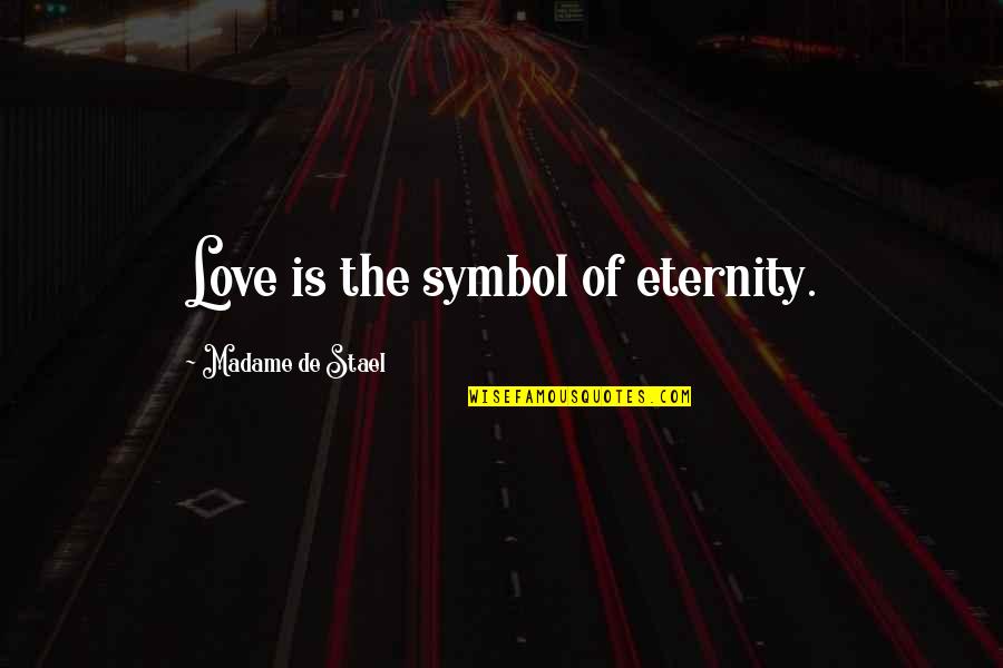 Stael Quotes By Madame De Stael: Love is the symbol of eternity.