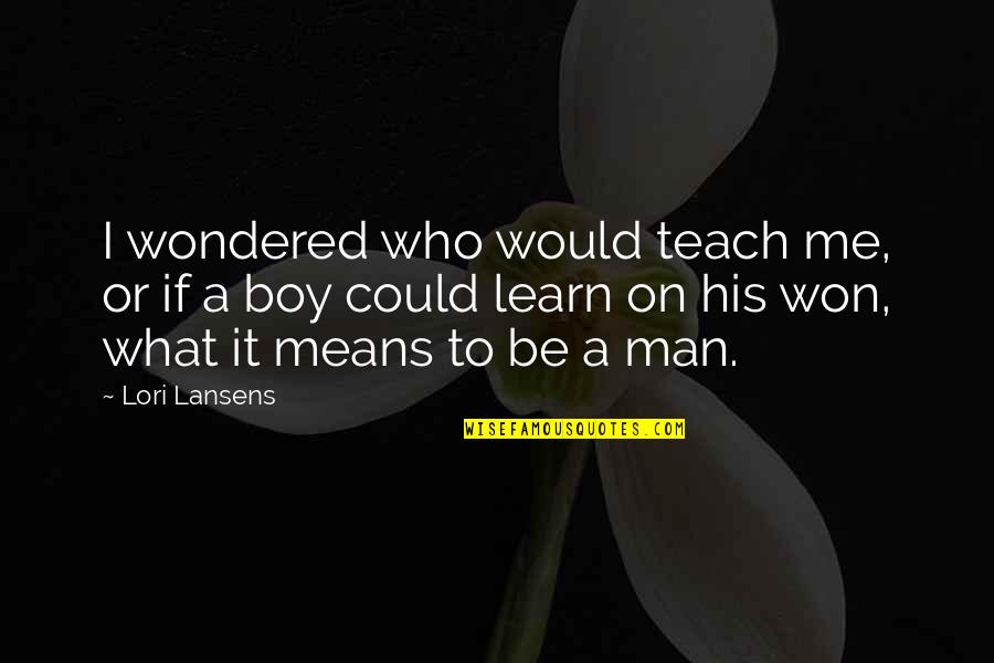 Staelens De Haan Quotes By Lori Lansens: I wondered who would teach me, or if