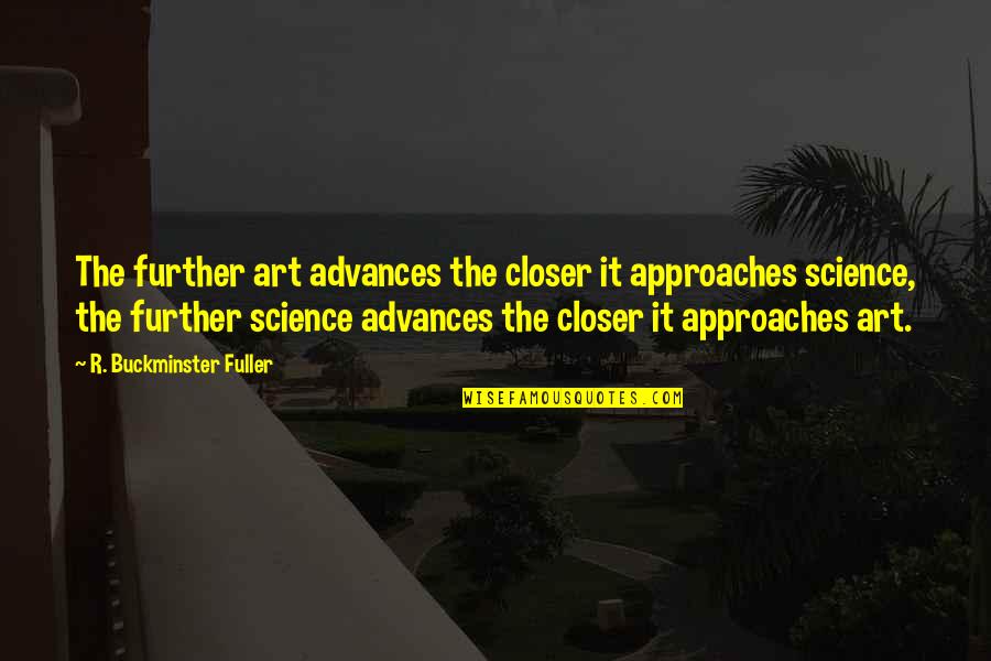 Staff Officer Quotes By R. Buckminster Fuller: The further art advances the closer it approaches