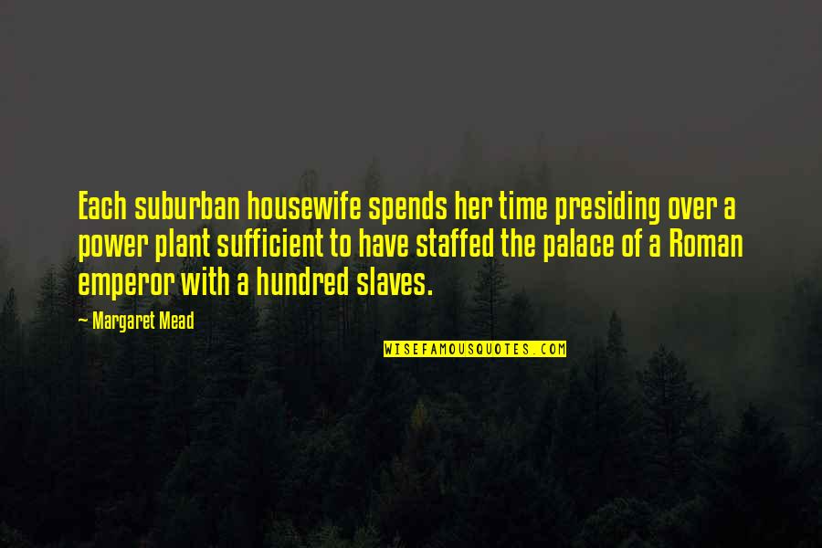 Staffed Up Quotes By Margaret Mead: Each suburban housewife spends her time presiding over