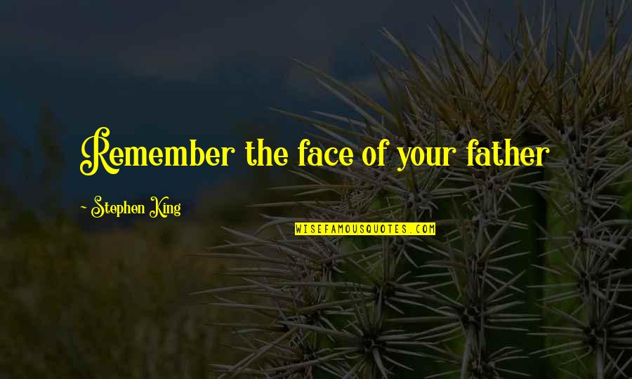 Staffetta 4x100 Quotes By Stephen King: Remember the face of your father