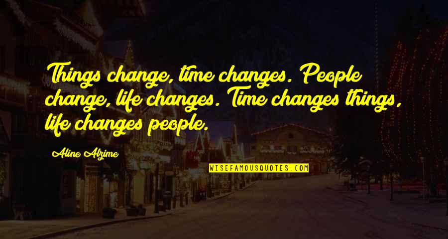 Stage For A Big Quotes By Aline Alzime: Things change, time changes. People change, life changes.