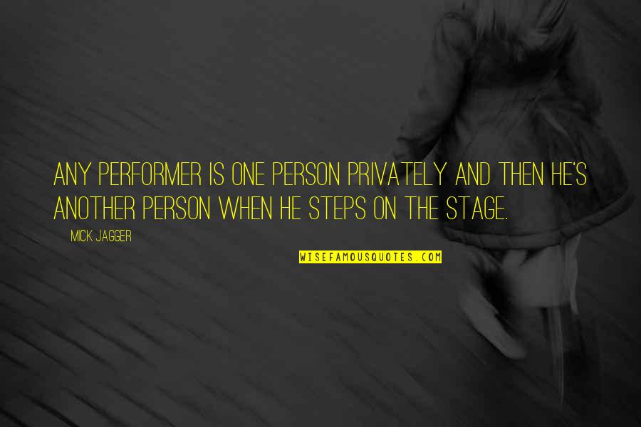 Stage Performer Quotes By Mick Jagger: Any performer is one person privately and then