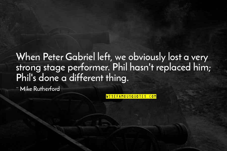 Stage Performer Quotes By Mike Rutherford: When Peter Gabriel left, we obviously lost a