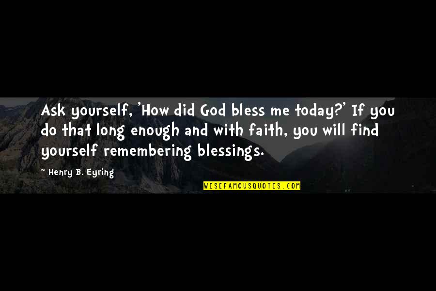 Stained Glass Window Quotes By Henry B. Eyring: Ask yourself, 'How did God bless me today?'