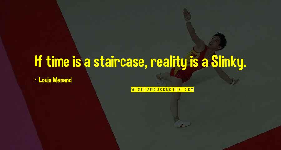 Staircases Quotes By Louis Menand: If time is a staircase, reality is a