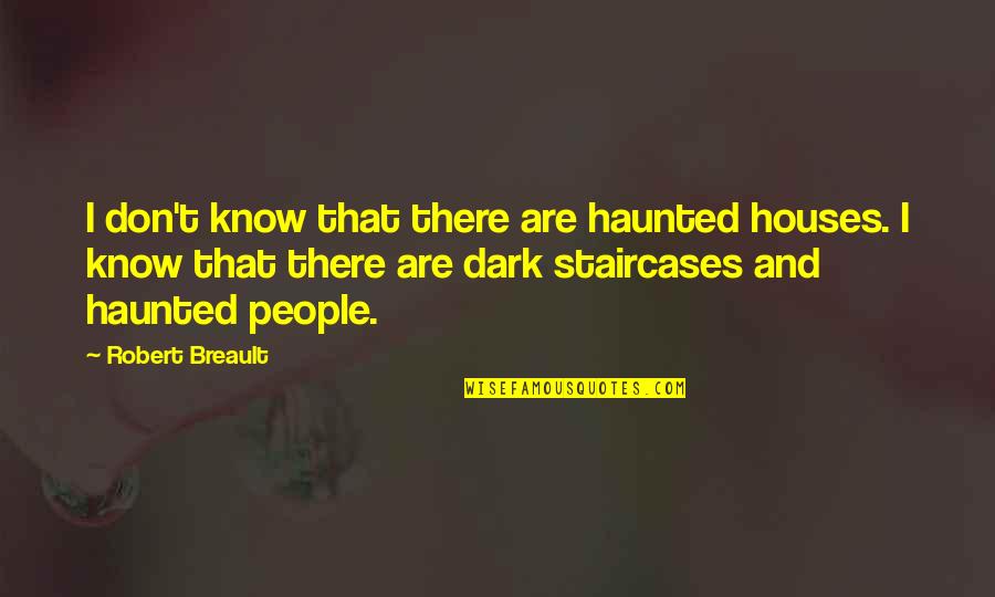 Staircases Quotes By Robert Breault: I don't know that there are haunted houses.