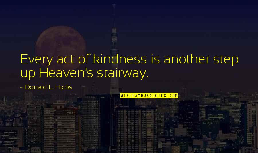 Stairway 2 Heaven Quotes By Donald L. Hicks: Every act of kindness is another step up