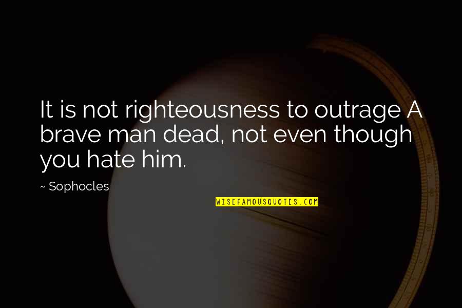 Stakeout 1987 Quotes By Sophocles: It is not righteousness to outrage A brave