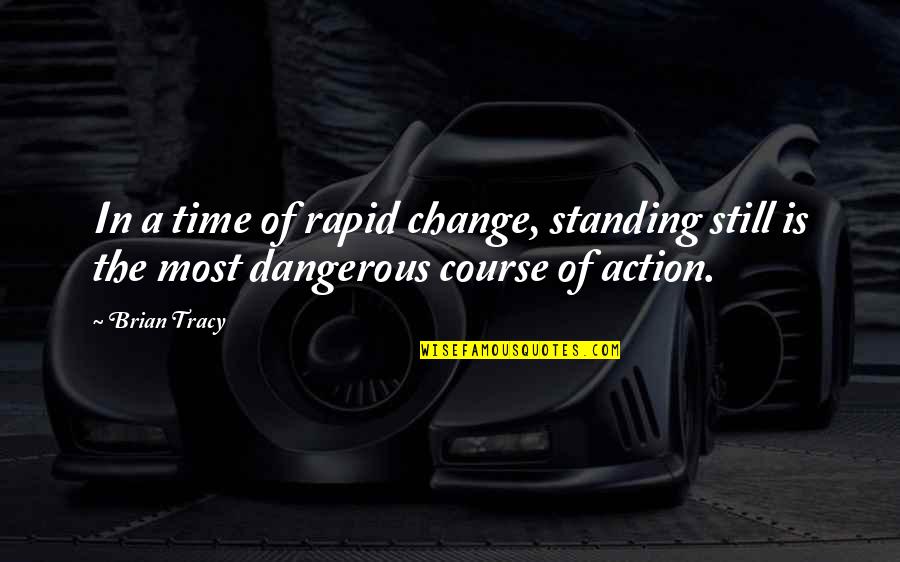 Stalin Dictatorship Quotes By Brian Tracy: In a time of rapid change, standing still