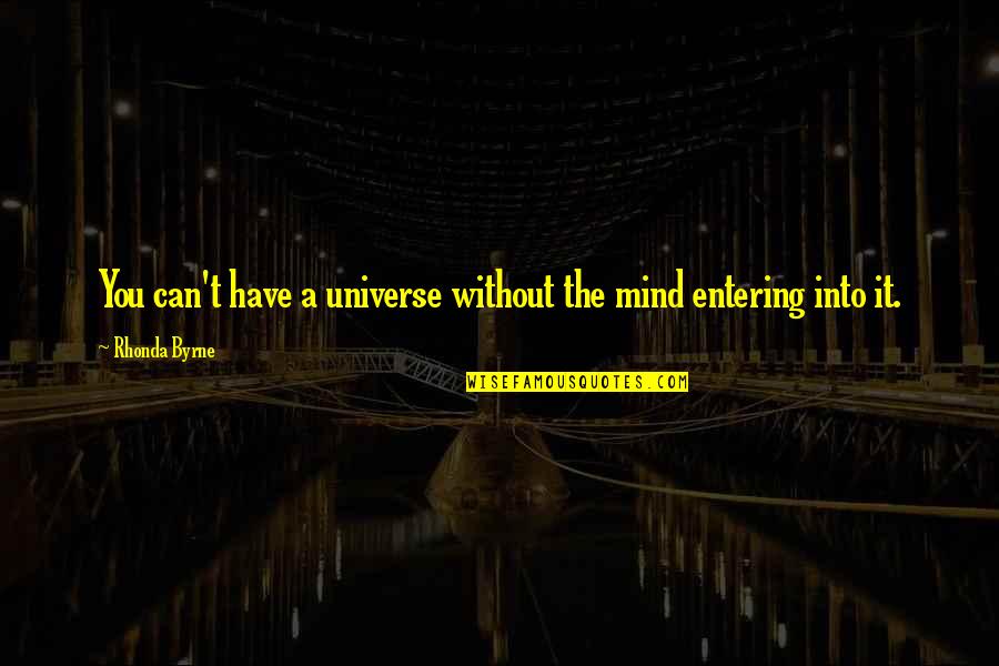 Stalked By Demons Guarded By Angels Quotes By Rhonda Byrne: You can't have a universe without the mind