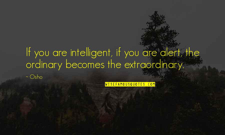 Stallions Baseball Quotes By Osho: If you are intelligent, if you are alert,