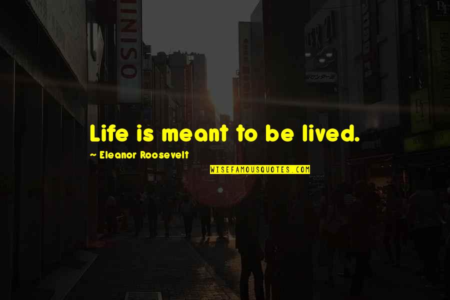 Stalne Glavobolje Quotes By Eleanor Roosevelt: Life is meant to be lived.