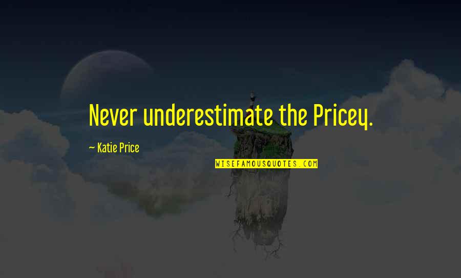 Stalne Glavobolje Quotes By Katie Price: Never underestimate the Pricey.