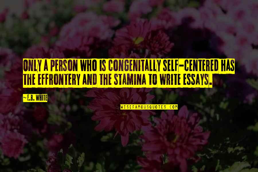 Stamina Quotes By E.B. White: Only a person who is congenitally self-centered has