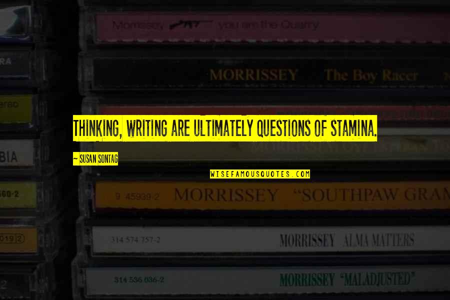 Stamina Quotes By Susan Sontag: Thinking, writing are ultimately questions of stamina.