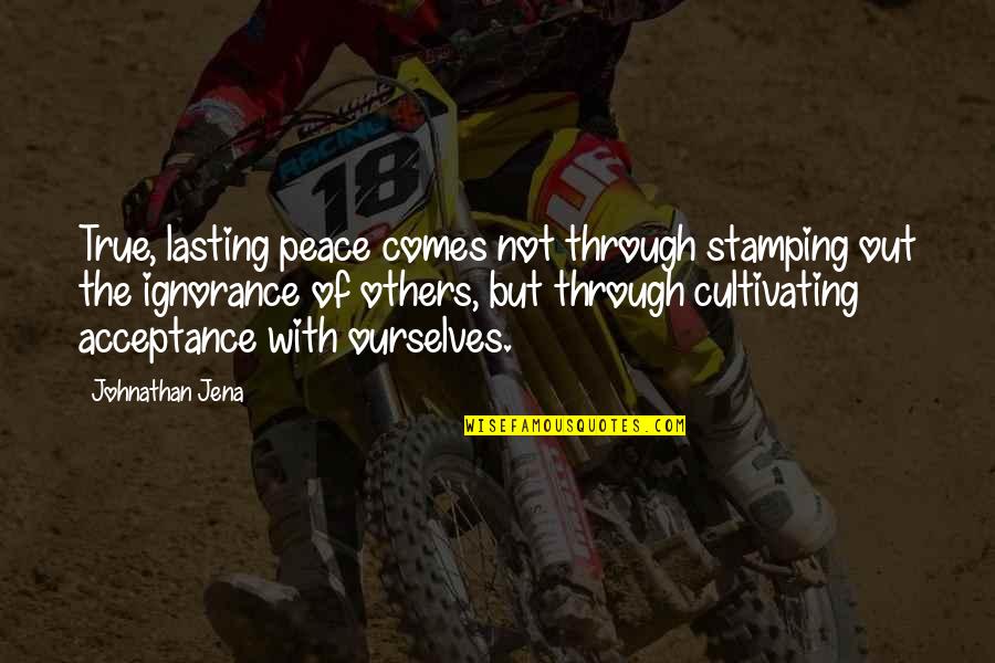 Stamping Quotes By Johnathan Jena: True, lasting peace comes not through stamping out