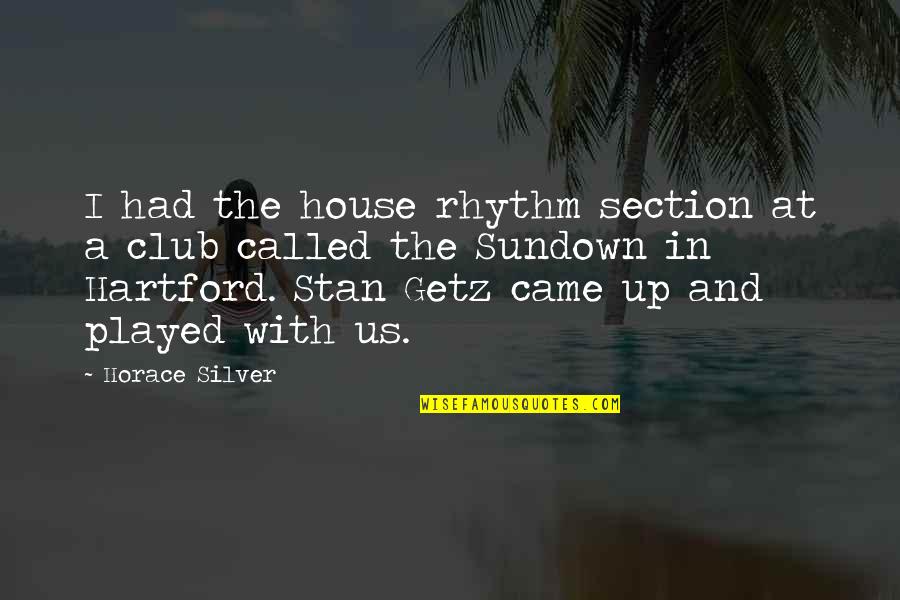 Stan Getz Quotes By Horace Silver: I had the house rhythm section at a