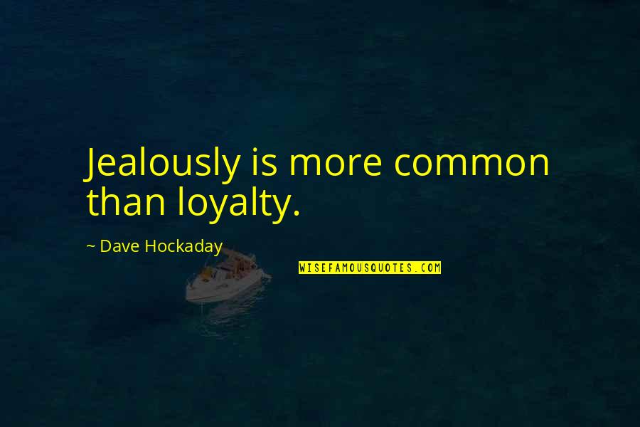 Stanczak Julian Quotes By Dave Hockaday: Jealously is more common than loyalty.