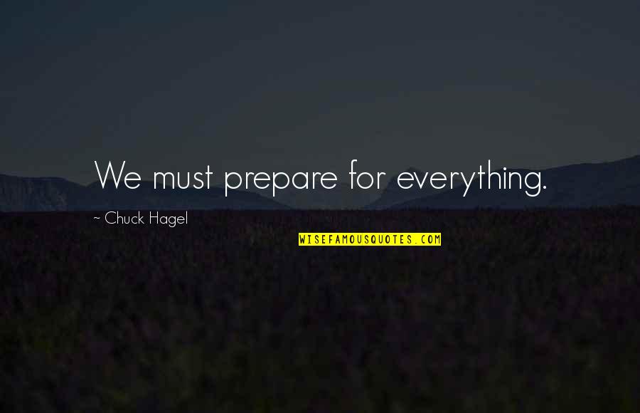 Stanczak Laurie Quotes By Chuck Hagel: We must prepare for everything.