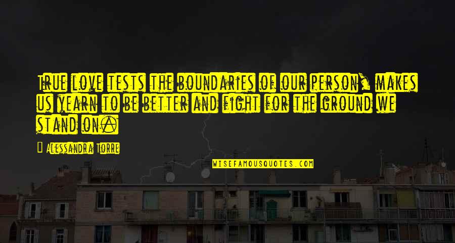 Stand And Fight Quotes By Alessandra Torre: True love tests the boundaries of our person,