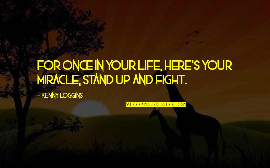 Stand And Fight Quotes By Kenny Loggins: For once in your life, here's your miracle,