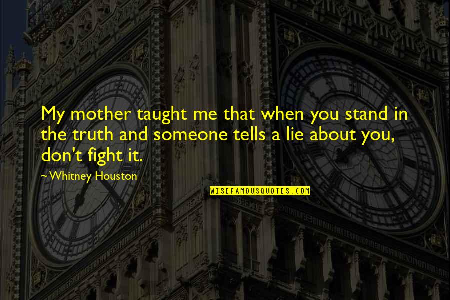 Stand And Fight Quotes By Whitney Houston: My mother taught me that when you stand