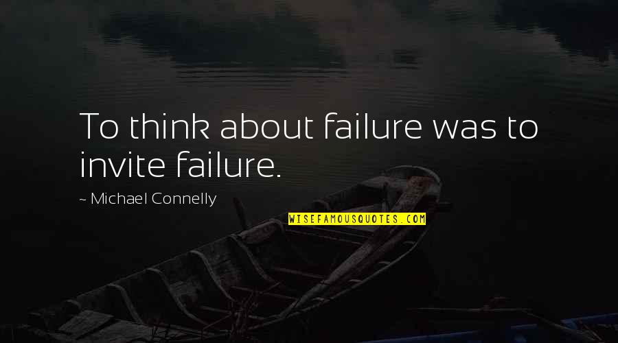 Stand By Me Lardass Quotes By Michael Connelly: To think about failure was to invite failure.