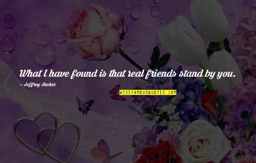 Stand By Your Friends Quotes By Jeffrey Archer: What I have found is that real friends