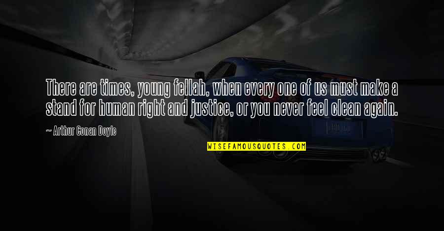 Stand For Justice Quotes By Arthur Conan Doyle: There are times, young fellah, when every one