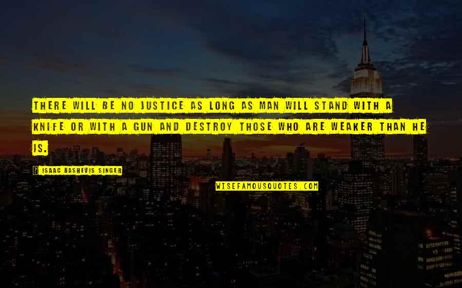 Stand For Justice Quotes By Isaac Bashevis Singer: There will be no justice as long as