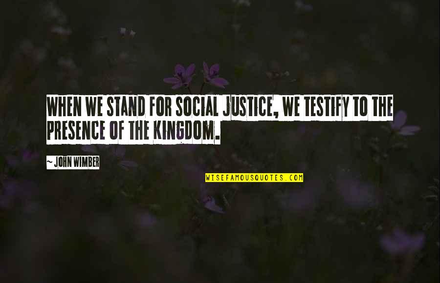 Stand For Justice Quotes By John Wimber: When we stand for social justice, we testify