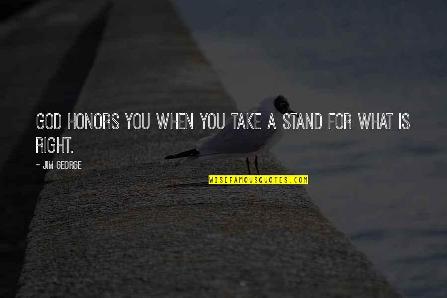 Stand For What Is Right Quotes By Jim George: God honors you when you take a stand