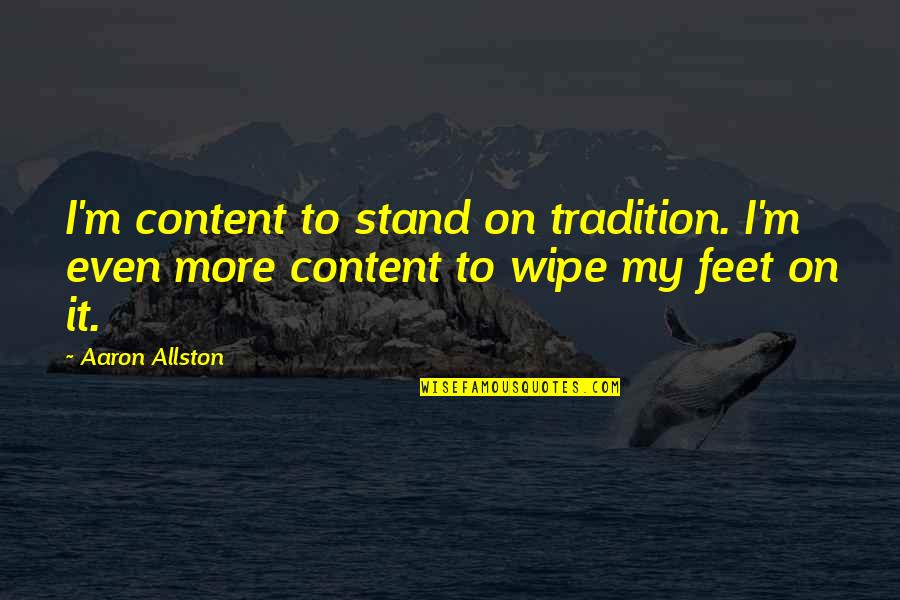 Stand On My Own Feet Quotes By Aaron Allston: I'm content to stand on tradition. I'm even