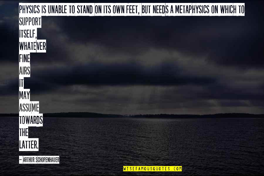 Stand On My Own Feet Quotes By Arthur Schopenhauer: Physics is unable to stand on its own
