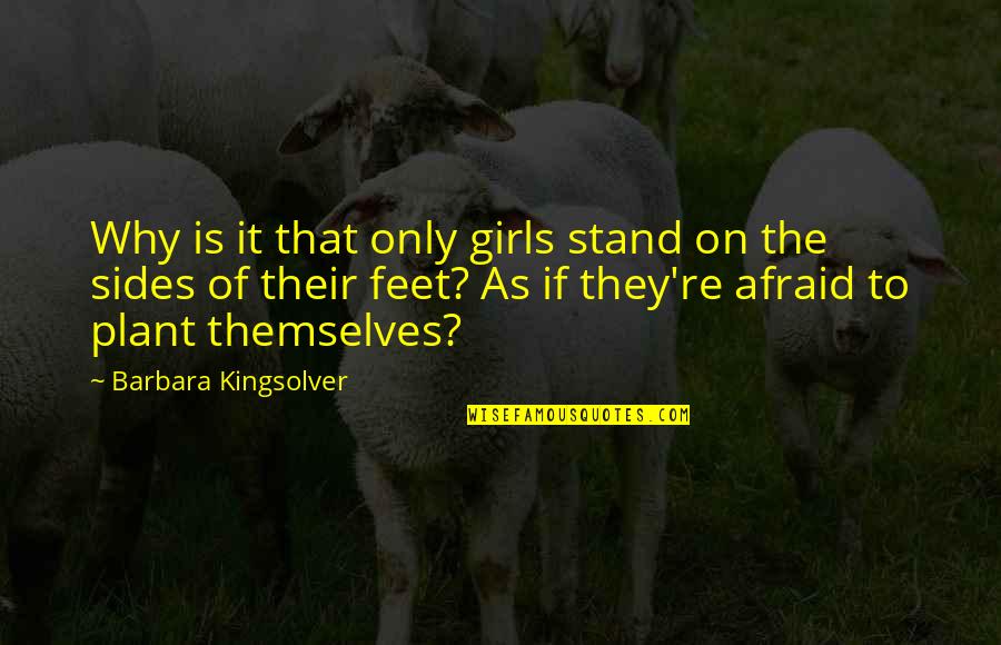 Stand On My Own Feet Quotes By Barbara Kingsolver: Why is it that only girls stand on