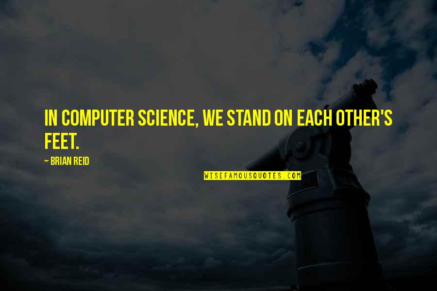 Stand On My Own Feet Quotes By Brian Reid: In computer science, we stand on each other's