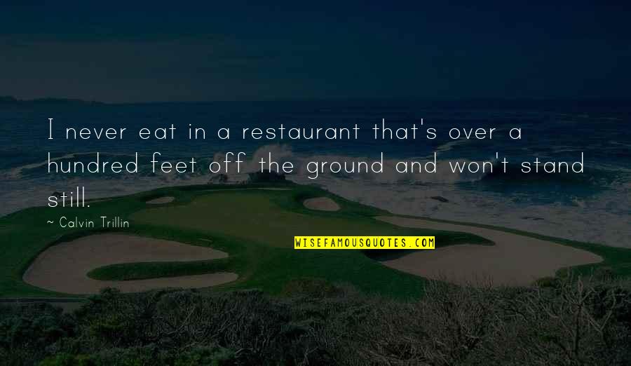 Stand On My Own Feet Quotes By Calvin Trillin: I never eat in a restaurant that's over
