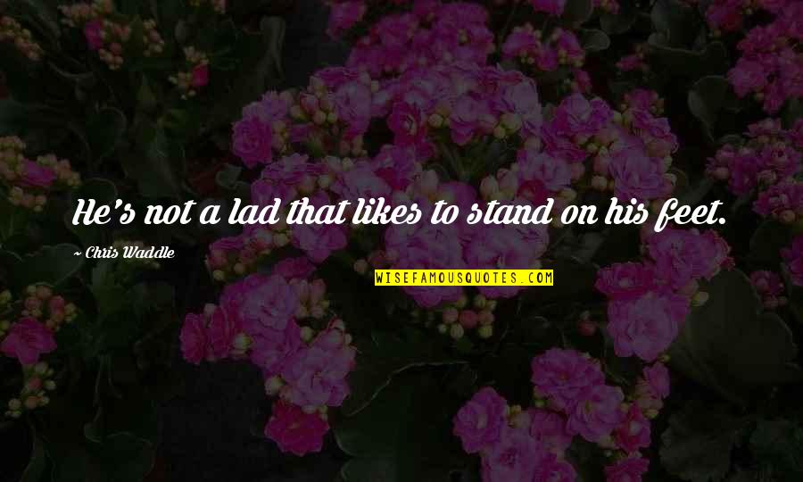 Stand On My Own Feet Quotes By Chris Waddle: He's not a lad that likes to stand
